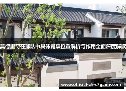 莫德里奇在球队中具体司职位置解析与作用全面深度解读