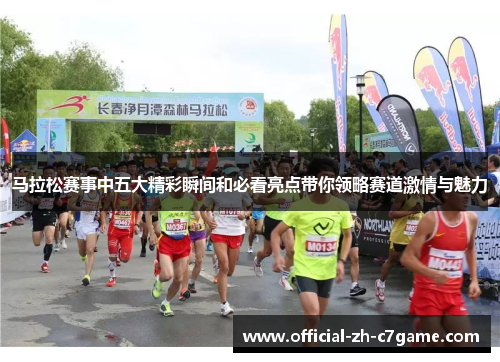 马拉松赛事中五大精彩瞬间和必看亮点带你领略赛道激情与魅力