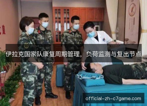 伊拉克国家队康复周期管理，负荷监测与复出节点
